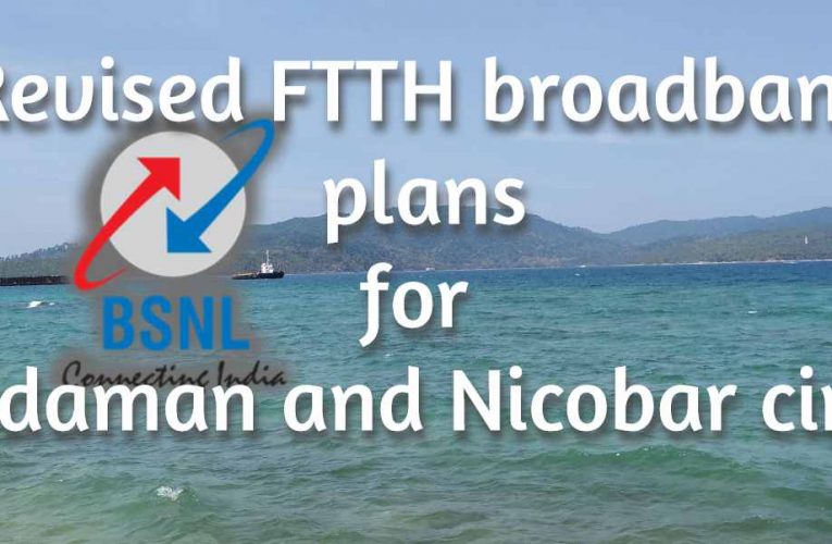 BSNL Revised FTTH and DSL broadband plans for Andaman and Nicobar circle